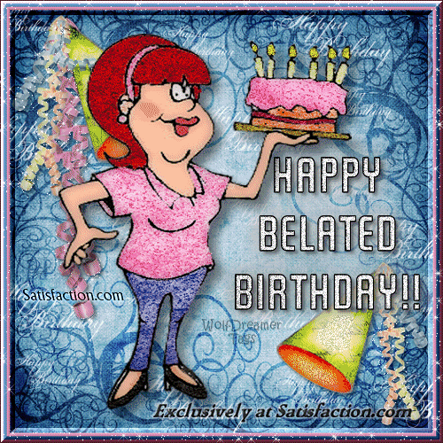 Belated Birthday Comments and Graphics for MySpace, Tagged, Facebook